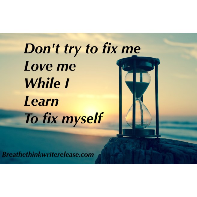 dont try to fix me love me while i fix myself