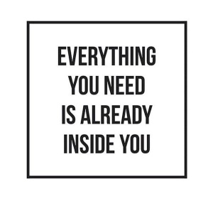 Everything you need is already inside you