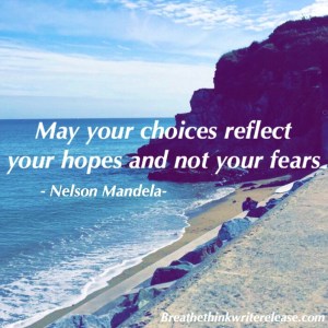 May your choices reflect your hopes and not your fears. Nelson Mandela 