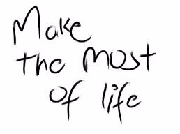 Make the most of life