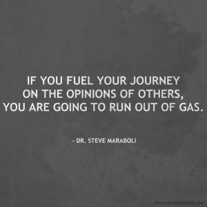 The only opinion that matters is yours. If you fuel your journey on the opinions of others you will run out of gas