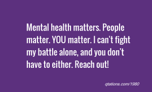 Mental health matters, you matter, reach out