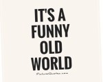 It's a funny old world 