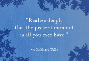 Realise deeply the present moment is all you ever have