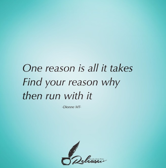 One reason is all it takes. Find your reason why then run with it